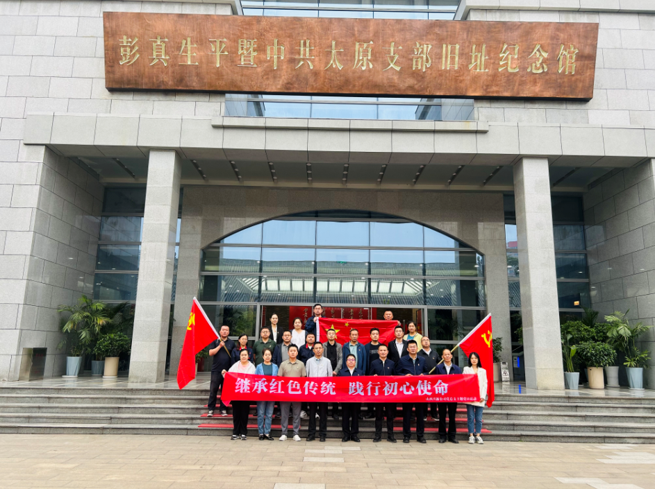 兴新公司党总支赴彭真生平暨中共太原 支部旧址纪念馆开展主题党日活动